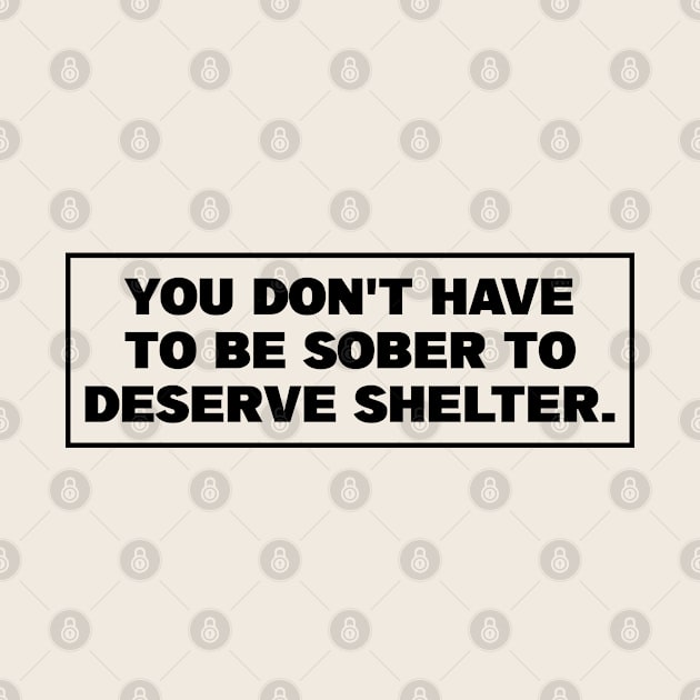 You Dont Have To Be Sober To Deserve Shelter - Homeless by Football from the Left