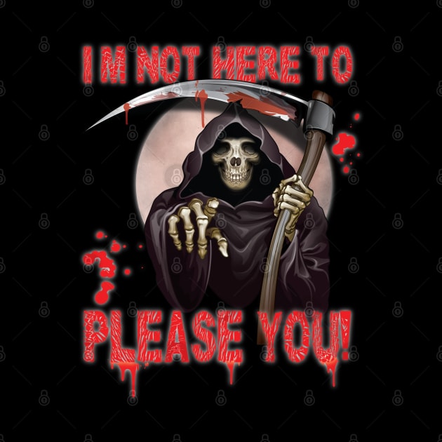 I’m Not Here To Please You Fun Sarcastic Scary Design Reaper by Envision Styles