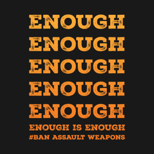 Enough is enough, ban assault weapons T-Shirt