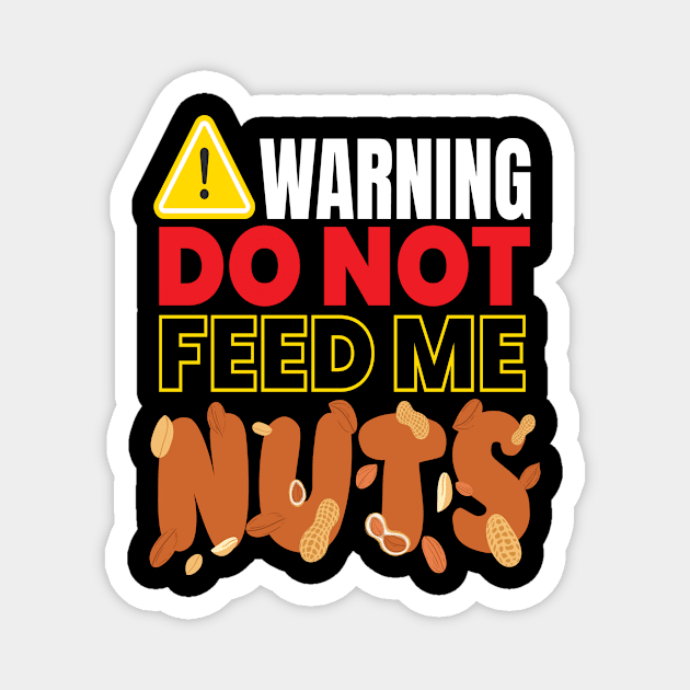 Warning Do Not Feed Me Nuts Nut Magnet by MooonTees