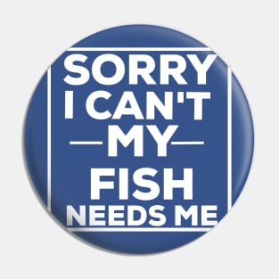 Sorry i can't my fish needs me fish lover Pin