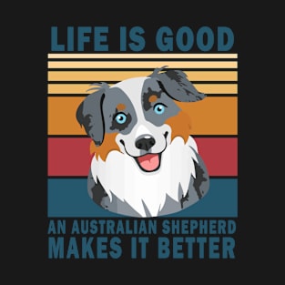 life is good an australian shepherd makes it better T-Shirt