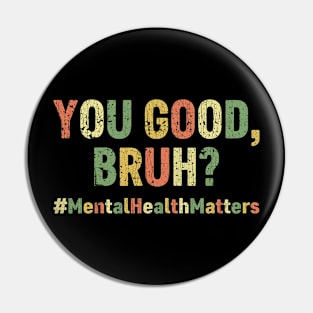 You Good Bruh Mental Health Matters Vintage Pin