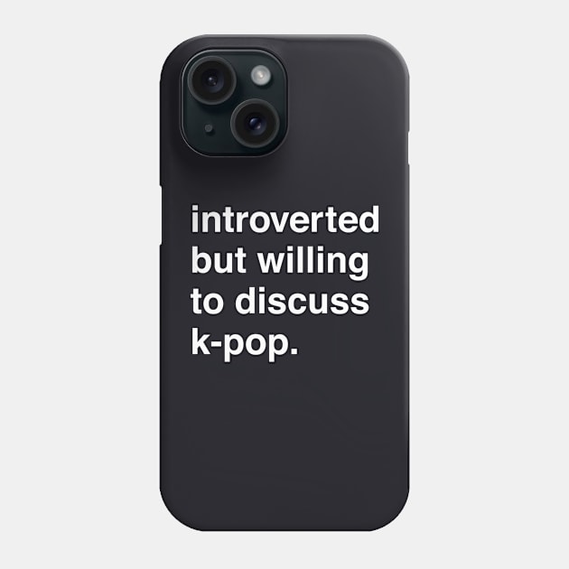 Introverted But Willing to Discuss K-Pop Phone Case by machmigo