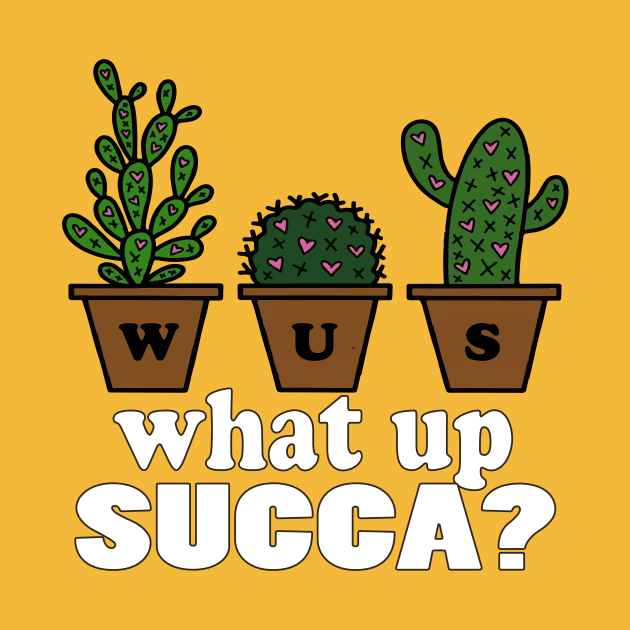 Succulent funny Shirt Punny Cactus plant WUC What Up Succa? by NaniMc