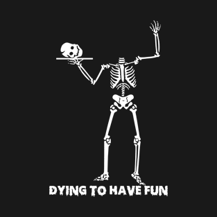 Dying to have fun. T-Shirt