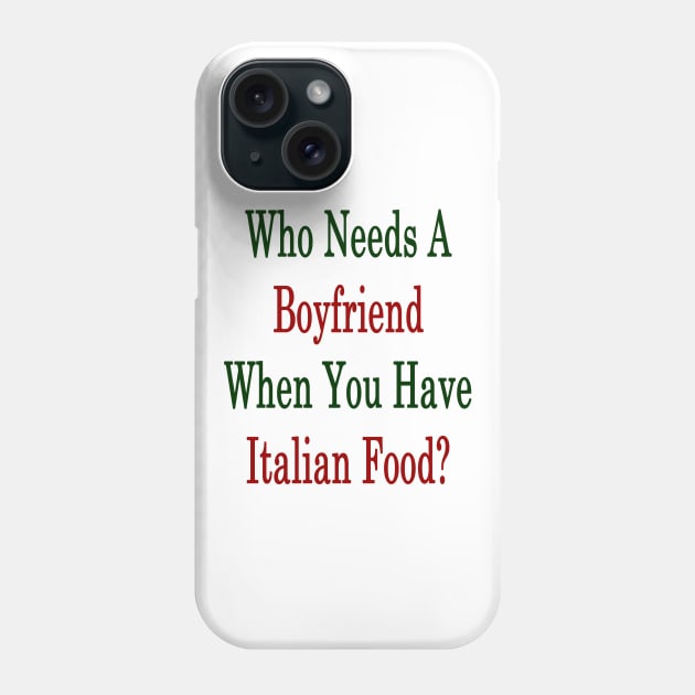 Who Needs A Boyfriend When You Have Italian Food? Phone Case by supernova23