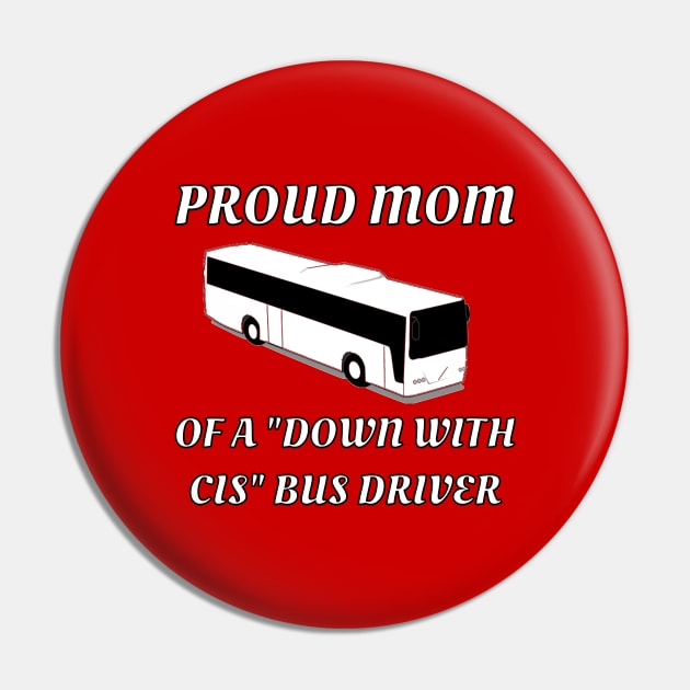 Proud Mom Of A "Down With Cis" Bus Driver Pin by dikleyt