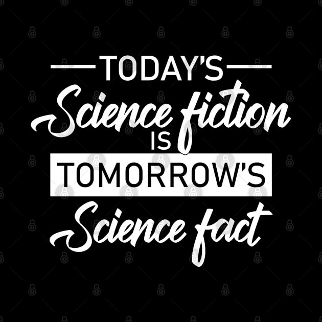 Today´s Science Fiction Is Tomorrow´s Science Fact Sci Fi by T-Shirt.CONCEPTS