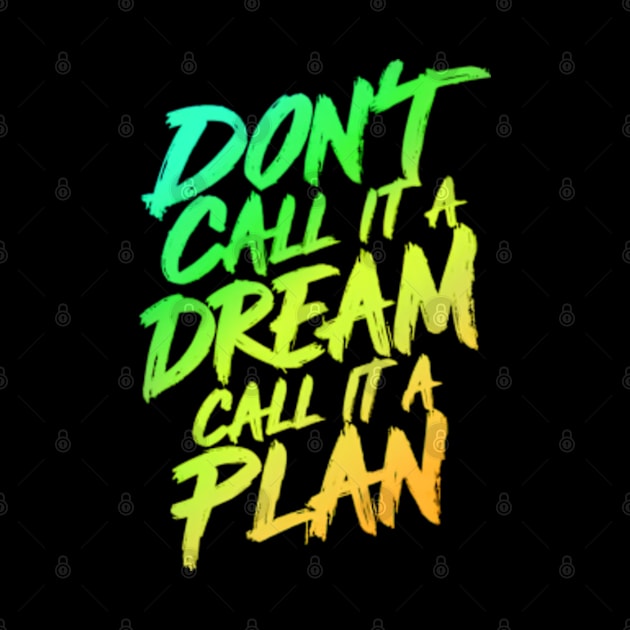 Don't call it a Dream, call it a Plan by Neon Galaxia