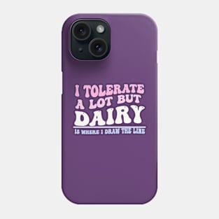 I Tolerate A Lot But Dairy Is Where I Draw The Line Phone Case