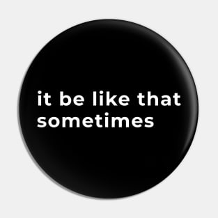 It Be Like That Sometimes - Typography Pin