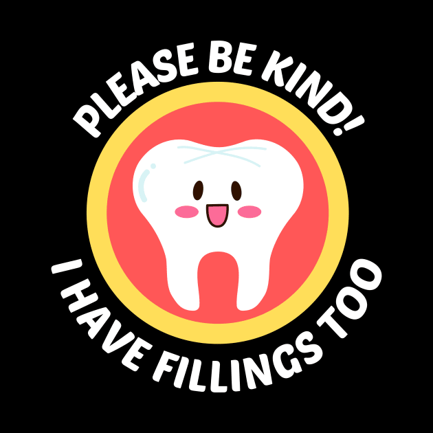 Please Be Kind I Have Fillings Too - Cute Tooth Pun by Allthingspunny