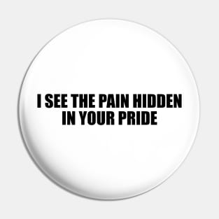 I see the pain hidden in your pride Pin