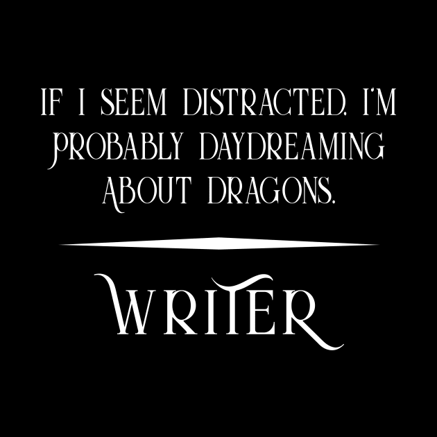 Distracted and Daydreaming about Dragons - Fun Writer by XanderWitch Creative