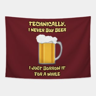 I NEVER buy beer ... I JUST borrow it for a while Tapestry