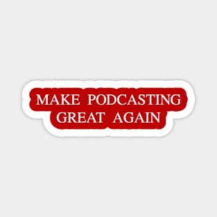 Make podcasting great again Magnet