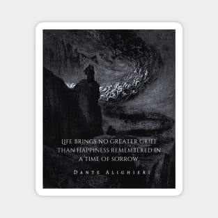 Dante Alighieri quote: Life brings no greater grief Than happiness remembered in a time Of sorrow Magnet