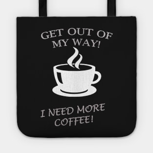 GET OUT OF MY WAY I NEED MORE COFFEE Tote