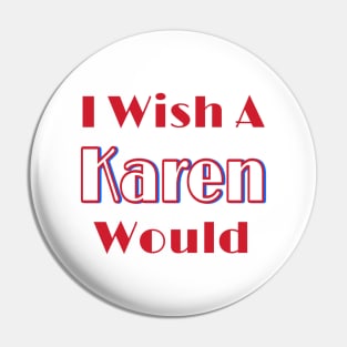 I Wish A Karen Would - Front Pin