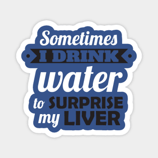 I drink water to surprise my liver Magnet