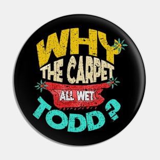 Why Is The Carpet All Wet Todd Pin