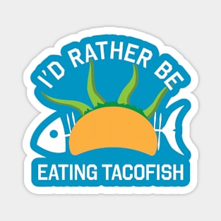 I'd Rather Be Eating TacoFish Magnet