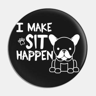 I Make Sit Happen French Bulldog - Dog Love White Pin