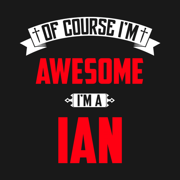 Of Course I'm Awesome, I'm A Ian,Middle Name, Birthday, Family Name, Surname by benkjathe