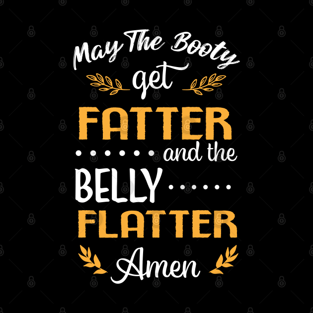 May The Booty Get Fatter and The Belly Flatter. Amen by Hifzhan Graphics