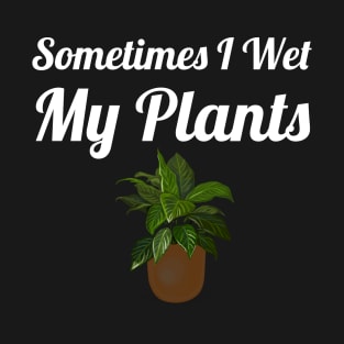 Sometimes I Wet My Plants T-Shirt