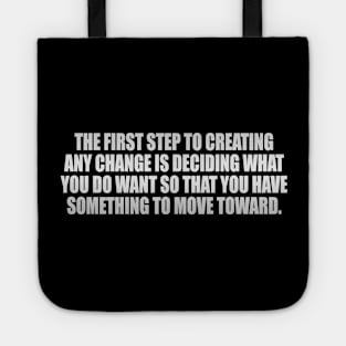 The first step to creating any change is deciding what you do want so that you have something to move toward Tote