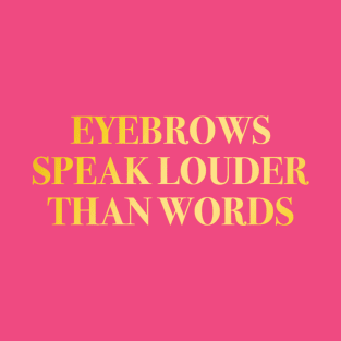 Eyebrows Speak Louder Than Words Gold Rose Pink T-Shirt