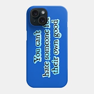 You can't hate someone for their own good Phone Case