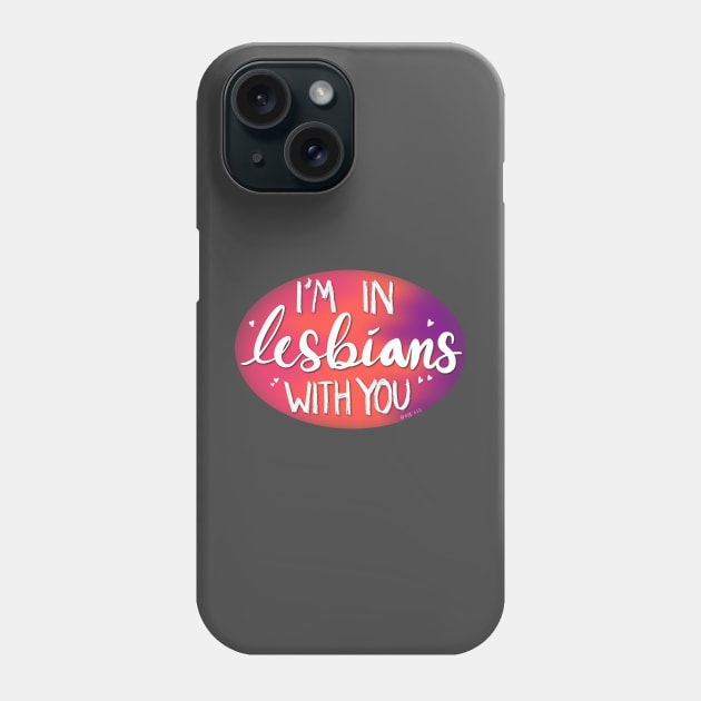 I’m in Lesbians with You Phone Case by BugHellerman