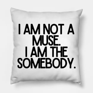 I am not a muse. I am the somebody - Life Quotes Pillow