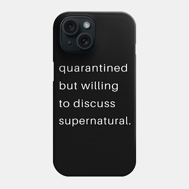 Quarantined But Willing To Discuss Supernatural Phone Case by familycuteycom