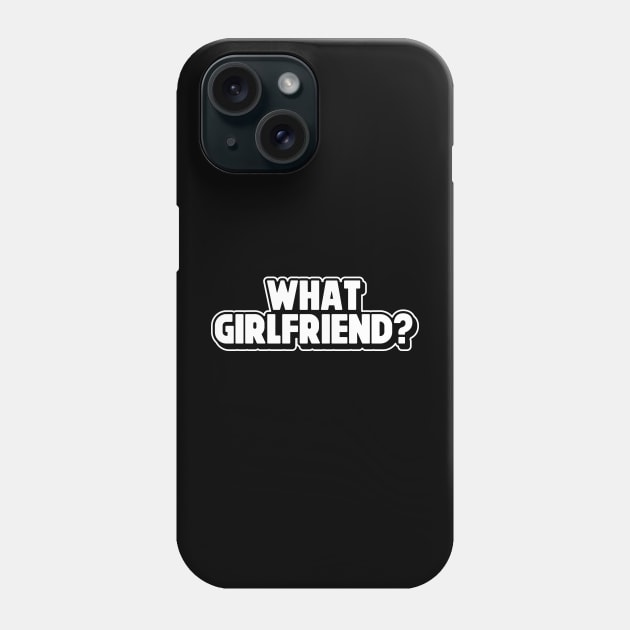 What Girlfriend? Relationship Status Sarcastic Adult Humor Funny Single Broken Relationship Phone Case by SWIFTYSPADE