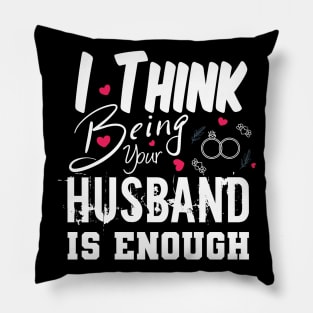 I Think Being Your Husband Is Enough | valentine day gift for her i think being your husband is gift enough Pillow