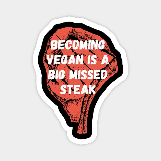 Becoming vegan is a big missed steak Magnet by Caregiverology