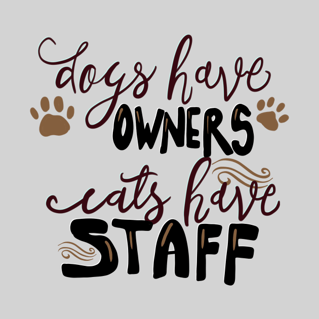 Dogs have Owners, Cats Have Staff T-shirt by PhantomDesign