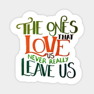 The Ones That Love Us NEVER Really Leave Us Magnet