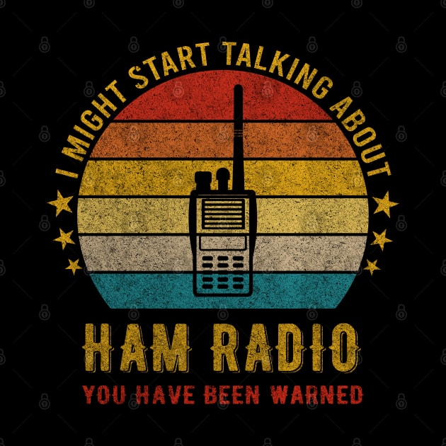 I Might Start Talking about Ham radio - Funny Design by mahmuq