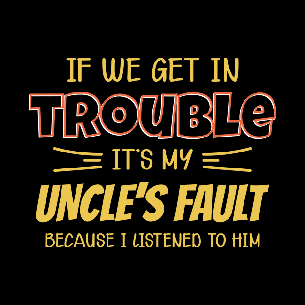 If we get in Trouble It's my Uncle's Fault funny by CreativeSalek