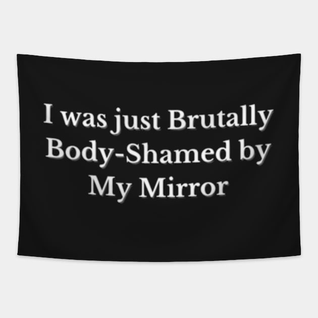 I was just Brutally Body-Shamed by My Mirror, Funny design, Cool, Game, Quote Tapestry by Petko121212