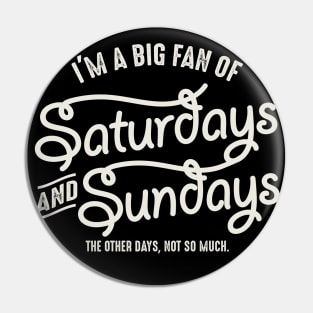 I'm A Big Fan Of Saturday And Sunday Pin