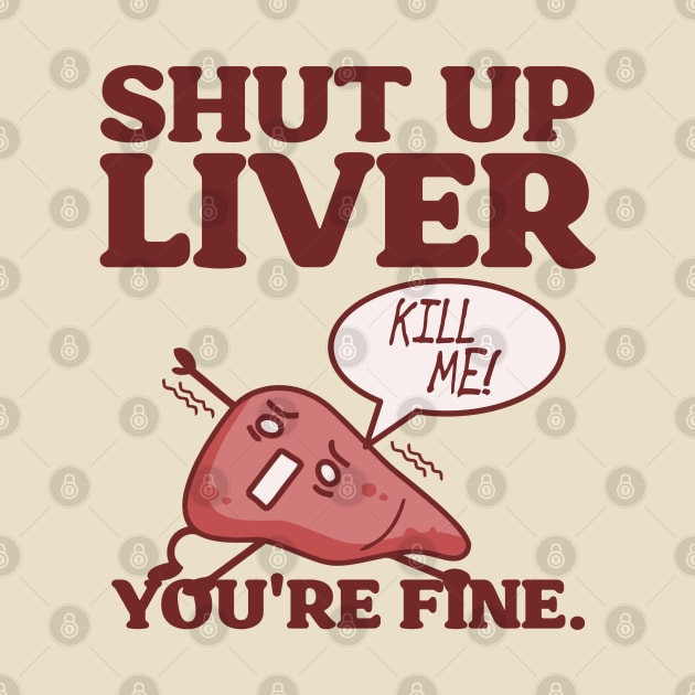 Shut Up Liver, You're Fine! by darklordpug