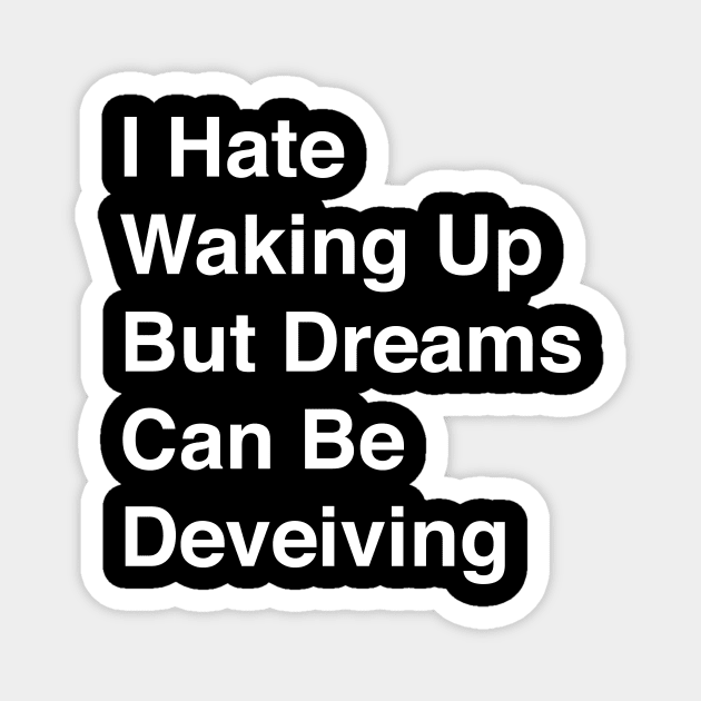 I Hate Waking Up But Dreams Can Be Deveiving Magnet by TheCosmicTradingPost