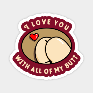 I Love You With All Of My Butt Magnet