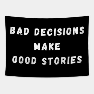 Bad Decisions Make Good Stories. Funny, Life Choices Drinking Quote. Tapestry